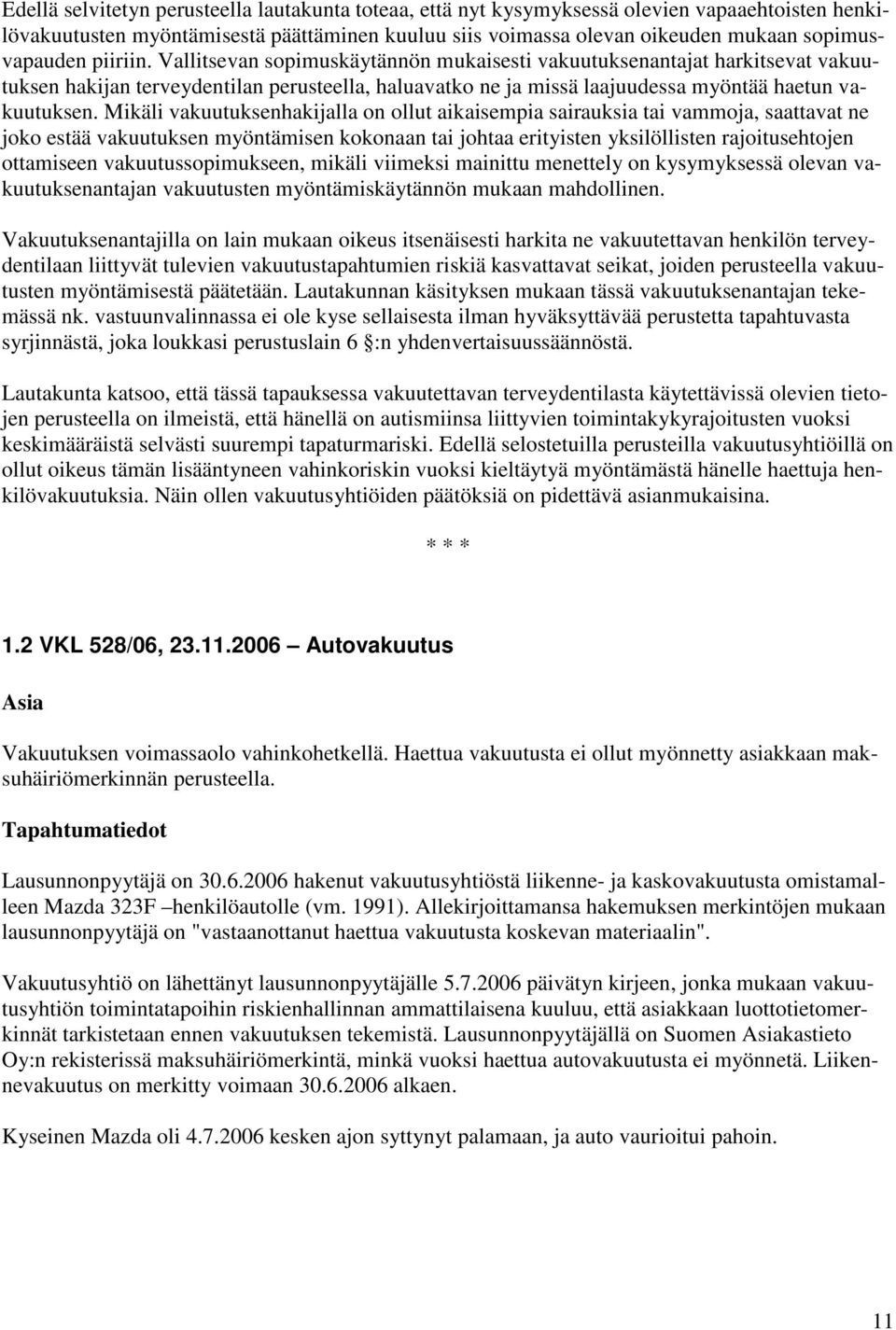 Mikäli vakuutuksenhakijalla on ollut aikaisempia sairauksia tai vammoja, saattavat ne joko estää vakuutuksen myöntämisen kokonaan tai johtaa erityisten yksilöllisten rajoitusehtojen ottamiseen