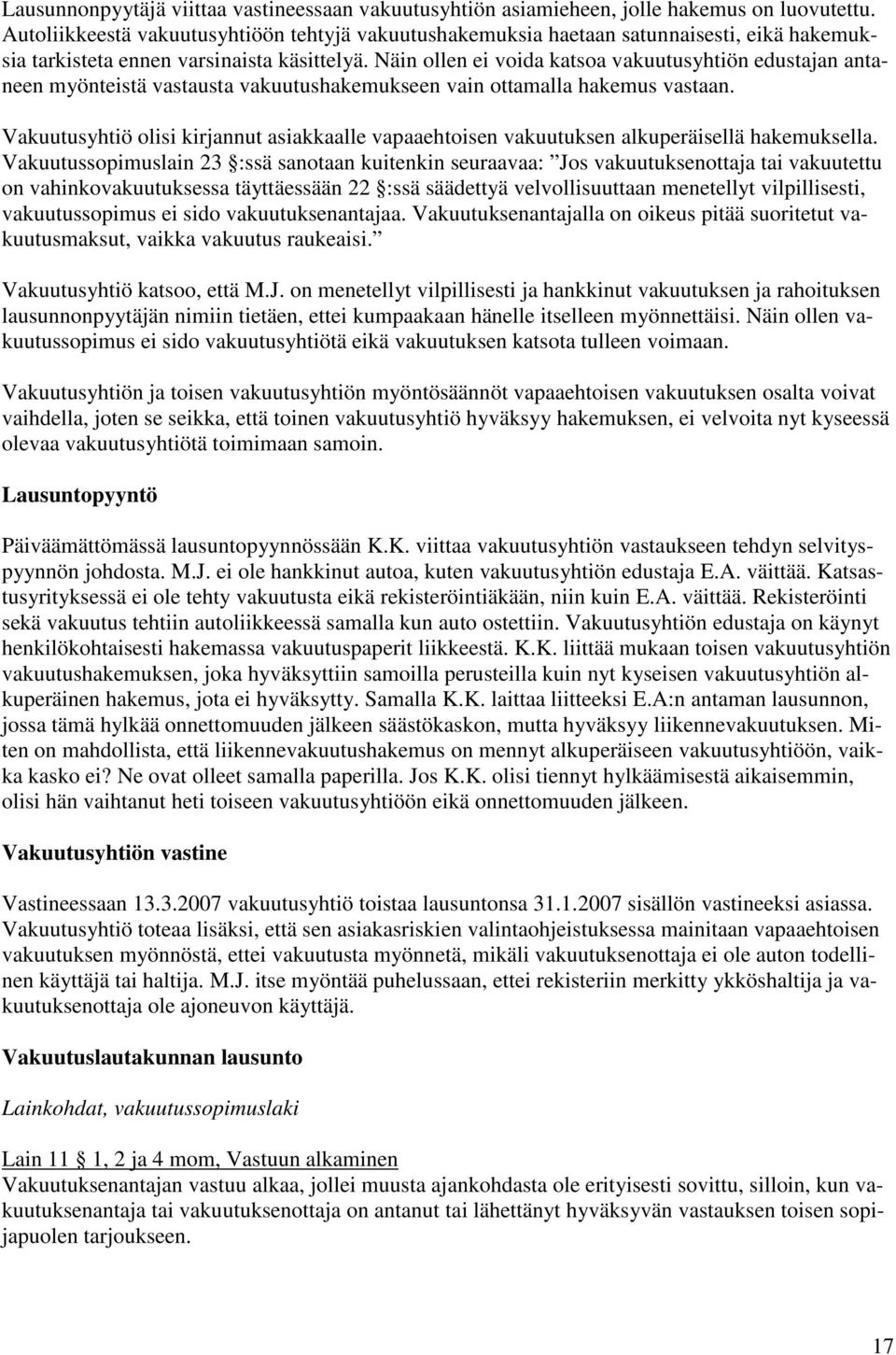 Näin ollen ei voida katsoa vakuutusyhtiön edustajan antaneen myönteistä vastausta vakuutushakemukseen vain ottamalla hakemus vastaan.