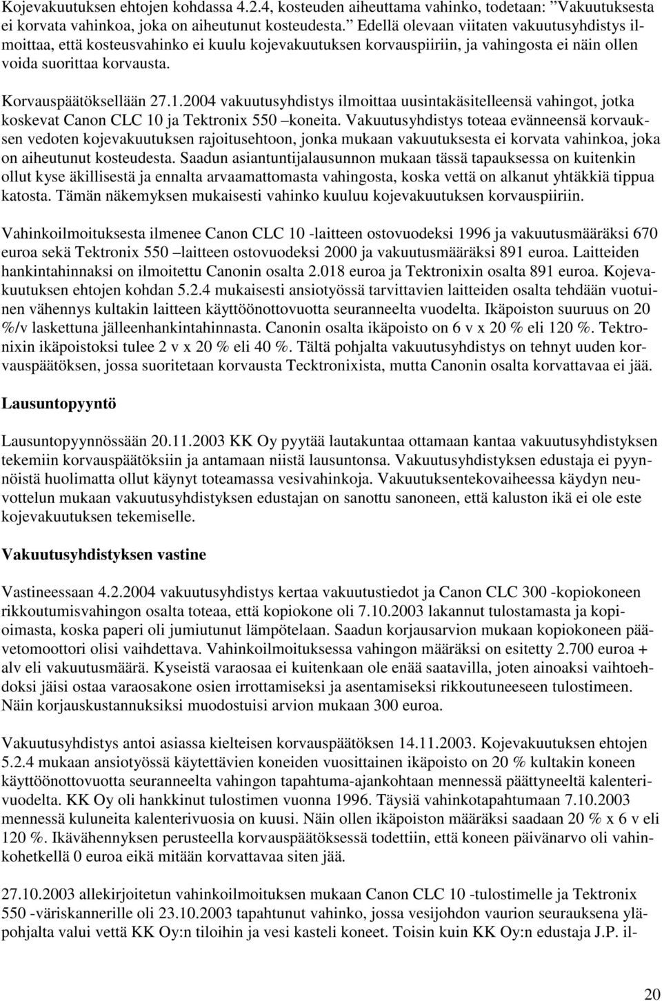 2004 vakuutusyhdistys ilmoittaa uusintakäsitelleensä vahingot, jotka koskevat Canon CLC 10 ja Tektronix 550 koneita.