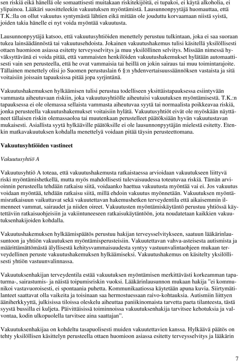 Lausunnonpyytäjä katsoo, että vakuutusyhtiöiden menettely perustuu tulkintaan, joka ei saa suoraan tukea lainsäädännöstä tai vakuutusehdoista.