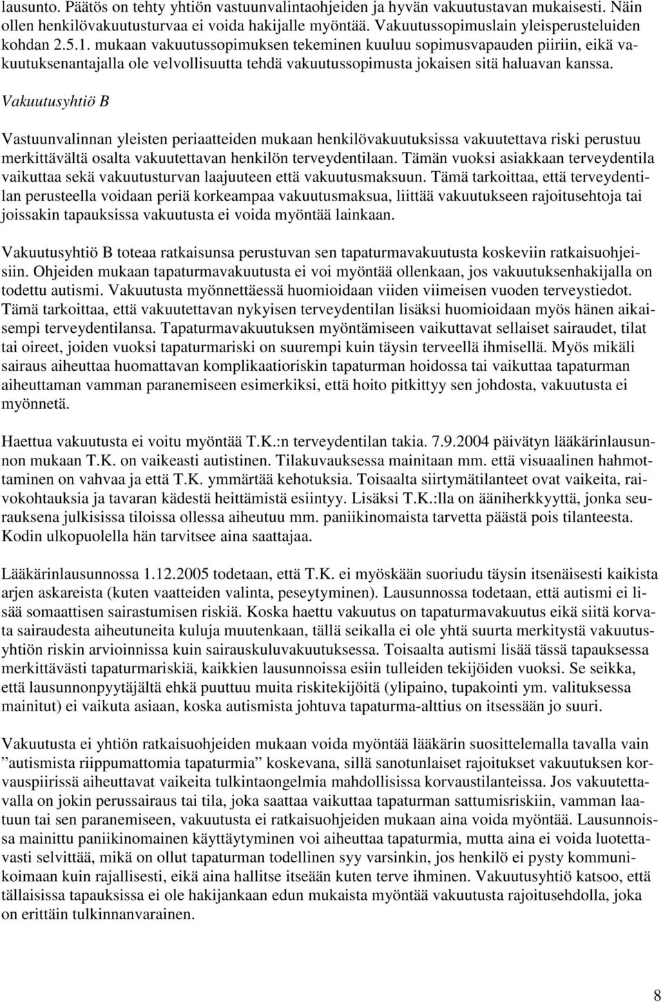 Vakuutusyhtiö B Vastuunvalinnan yleisten periaatteiden mukaan henkilövakuutuksissa vakuutettava riski perustuu merkittävältä osalta vakuutettavan henkilön terveydentilaan.