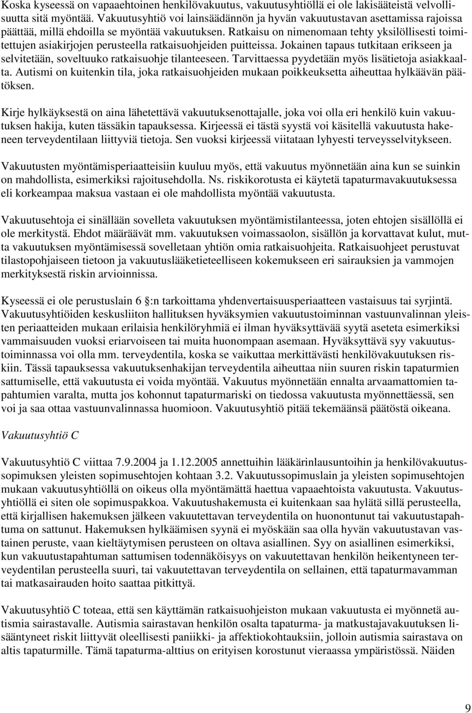 Ratkaisu on nimenomaan tehty yksilöllisesti toimitettujen asiakirjojen perusteella ratkaisuohjeiden puitteissa. Jokainen tapaus tutkitaan erikseen ja selvitetään, soveltuuko ratkaisuohje tilanteeseen.