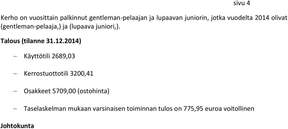 12.2014) Käyttötili 2689,03 Kerrostuottotili 3200,41 Osakkeet 5709,00 (ostohinta)