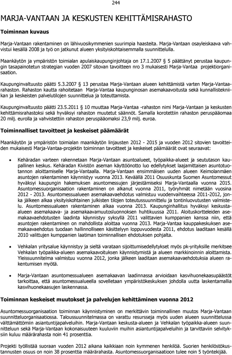 .1.2007 5 päättänyt perustaa kaupungin tasapainotetun strategian vuoden 2007 sitovan tavoitteen nro 3 mukaisesti Marja-Vantaa projektiorganisaation. Kaupunginvaltuusto päätti 5.3.2007 13 perustaa Marja-Vantaan alueen kehittämistä varten Marja-Vantaarahaston.
