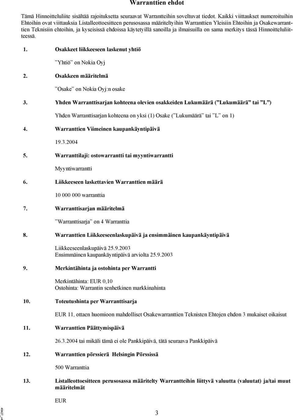 käytetyillä sanoilla ja ilmaisuilla on sama merkitys tässä Hinnoitteluliitteessä. 1. Osakkeet liikkeeseen laskenut yhtiö Yhtiö on Nokia Oyj 2. Osakkeen määritelmä Osake on Nokia Oyj:n osake 3.