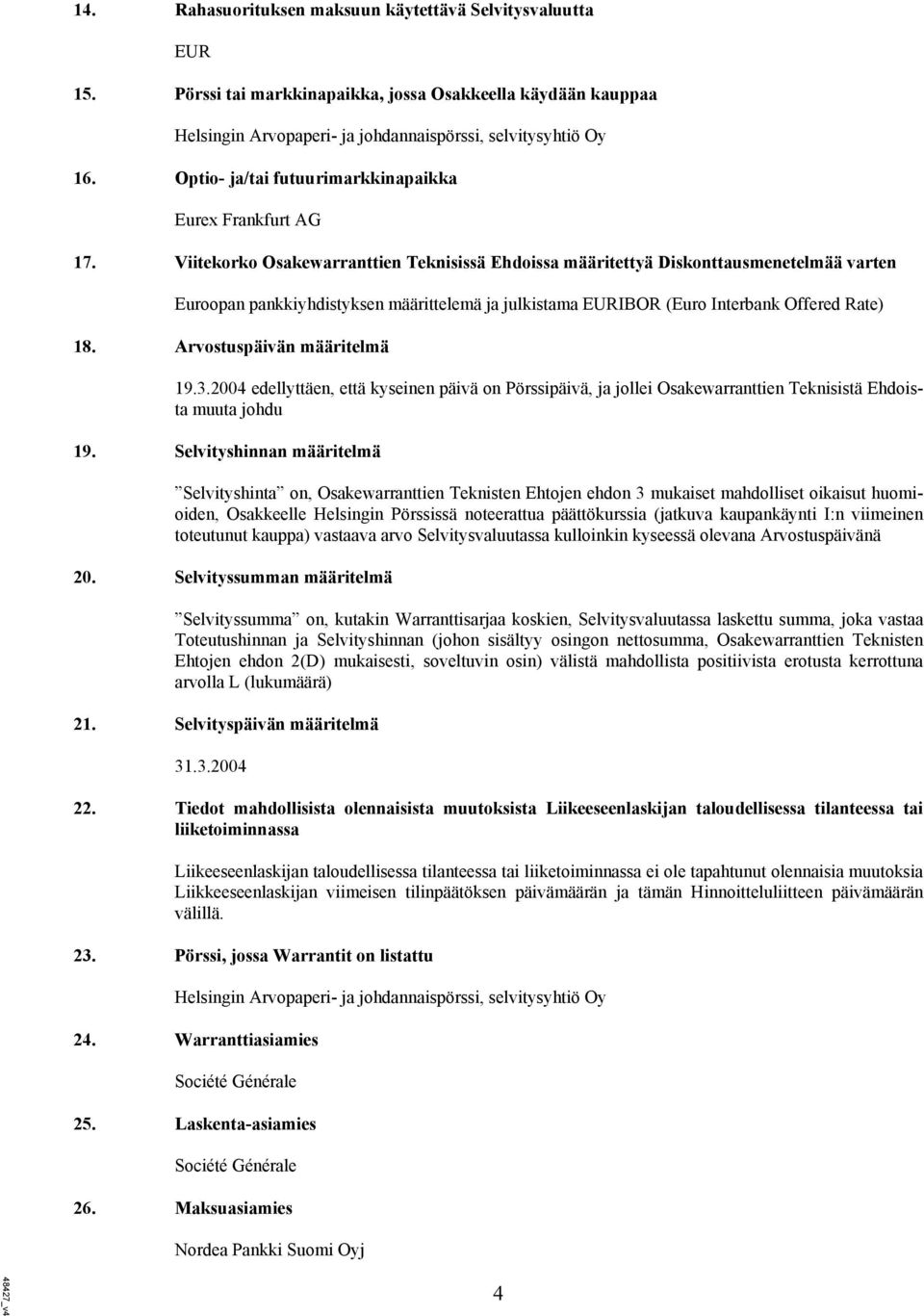 Viitekorko Osakewarranttien Teknisissä Ehdoissa määritettyä Diskonttausmenetelmää varten Euroopan pankkiyhdistyksen määrittelemä ja julkistama EURIBOR (Euro Interbank Offered Rate) 18.