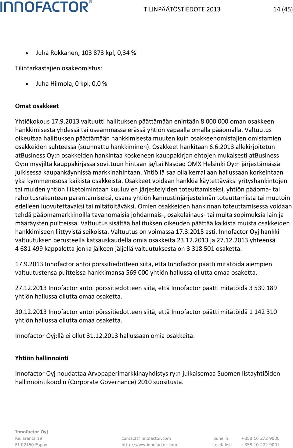 Valtuutus oikeuttaa hallituksen päättämään hankkimisesta muuten kuin osakkeenomistajien omistamien osakkeiden suhteessa (suunnattu hankkiminen). Osakkeet hankitaan 6.