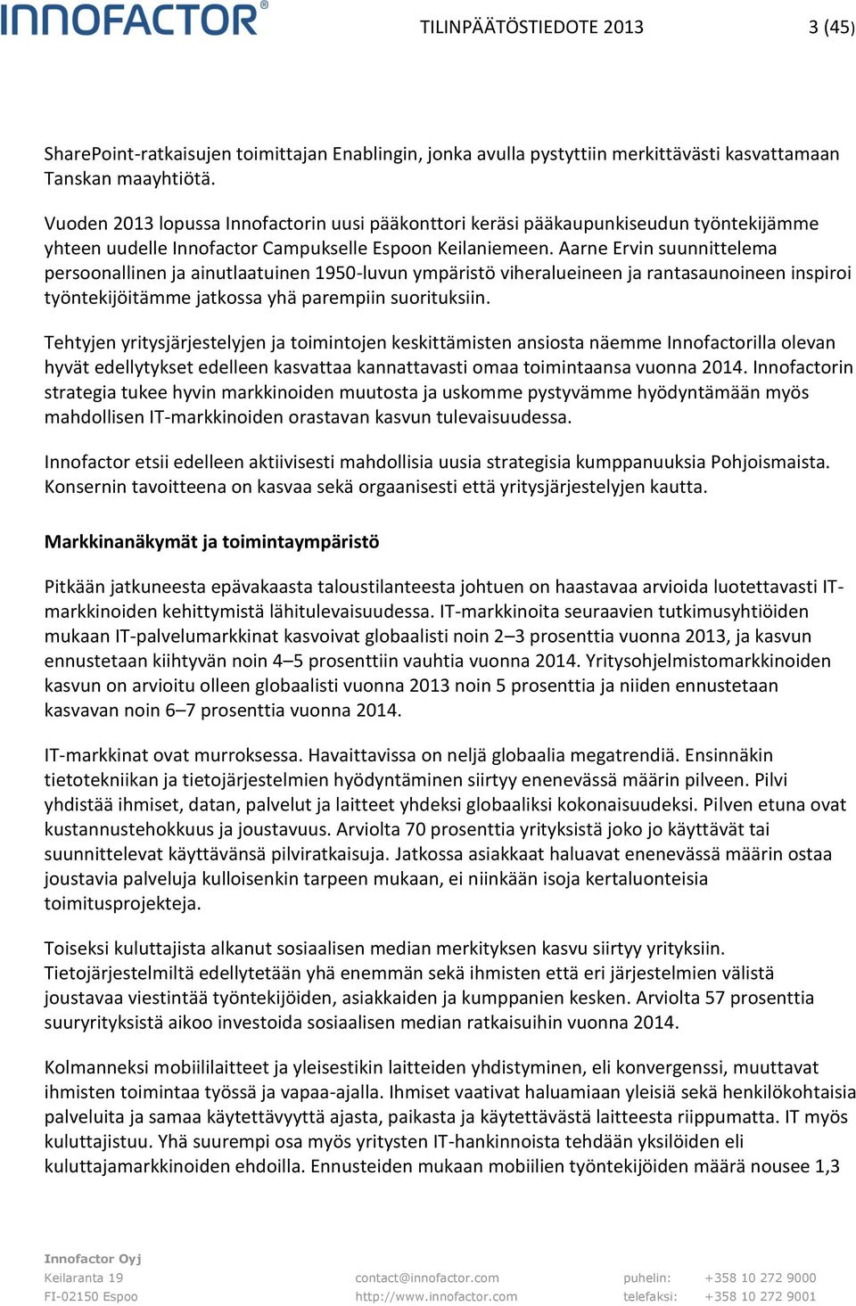 Aarne Ervin suunnittelema persoonallinen ja ainutlaatuinen 1950-luvun ympäristö viheralueineen ja rantasaunoineen inspiroi työntekijöitämme jatkossa yhä parempiin suorituksiin.