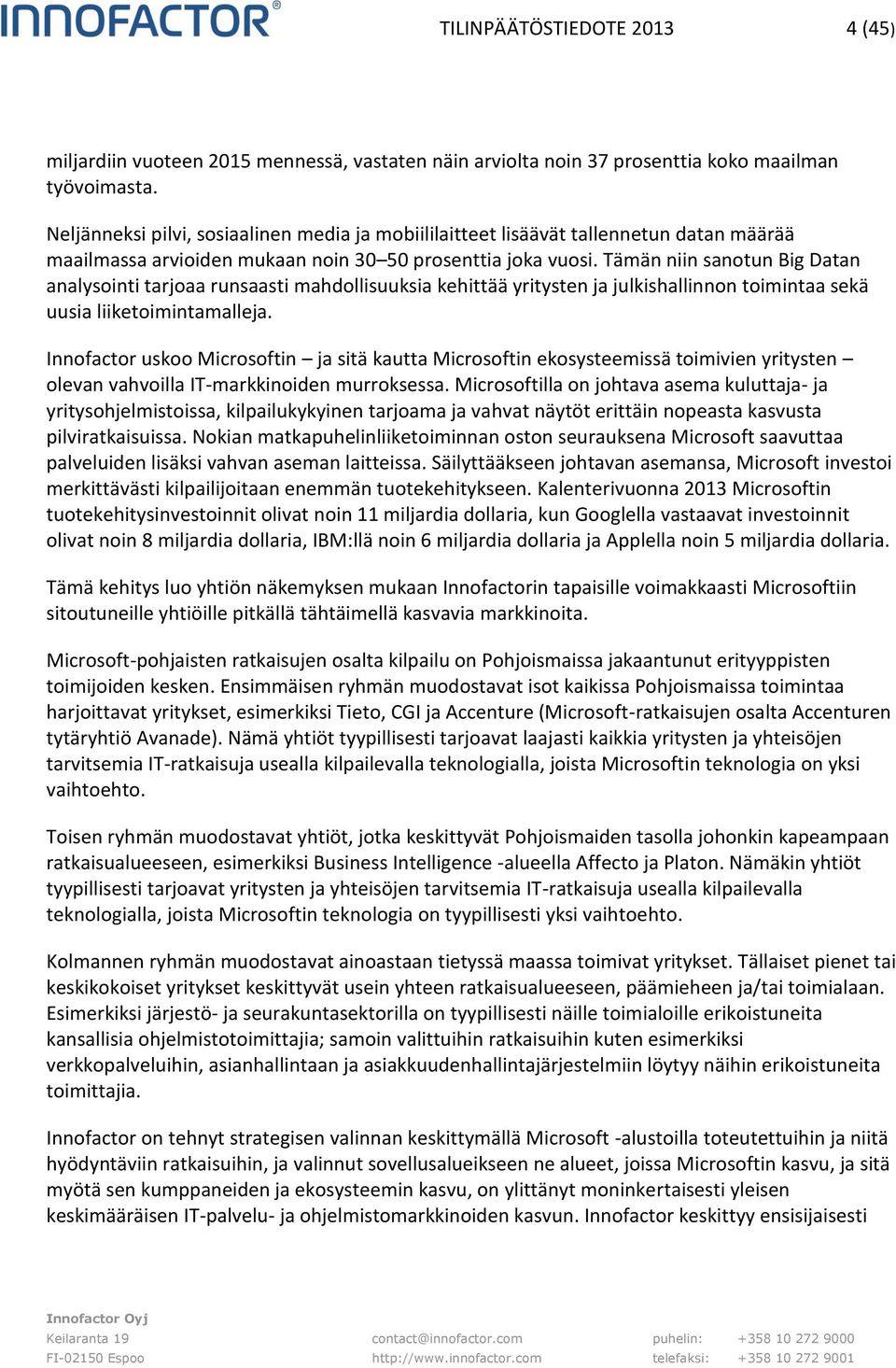 Tämän niin sanotun Big Datan analysointi tarjoaa runsaasti mahdollisuuksia kehittää yritysten ja julkishallinnon toimintaa sekä uusia liiketoimintamalleja.