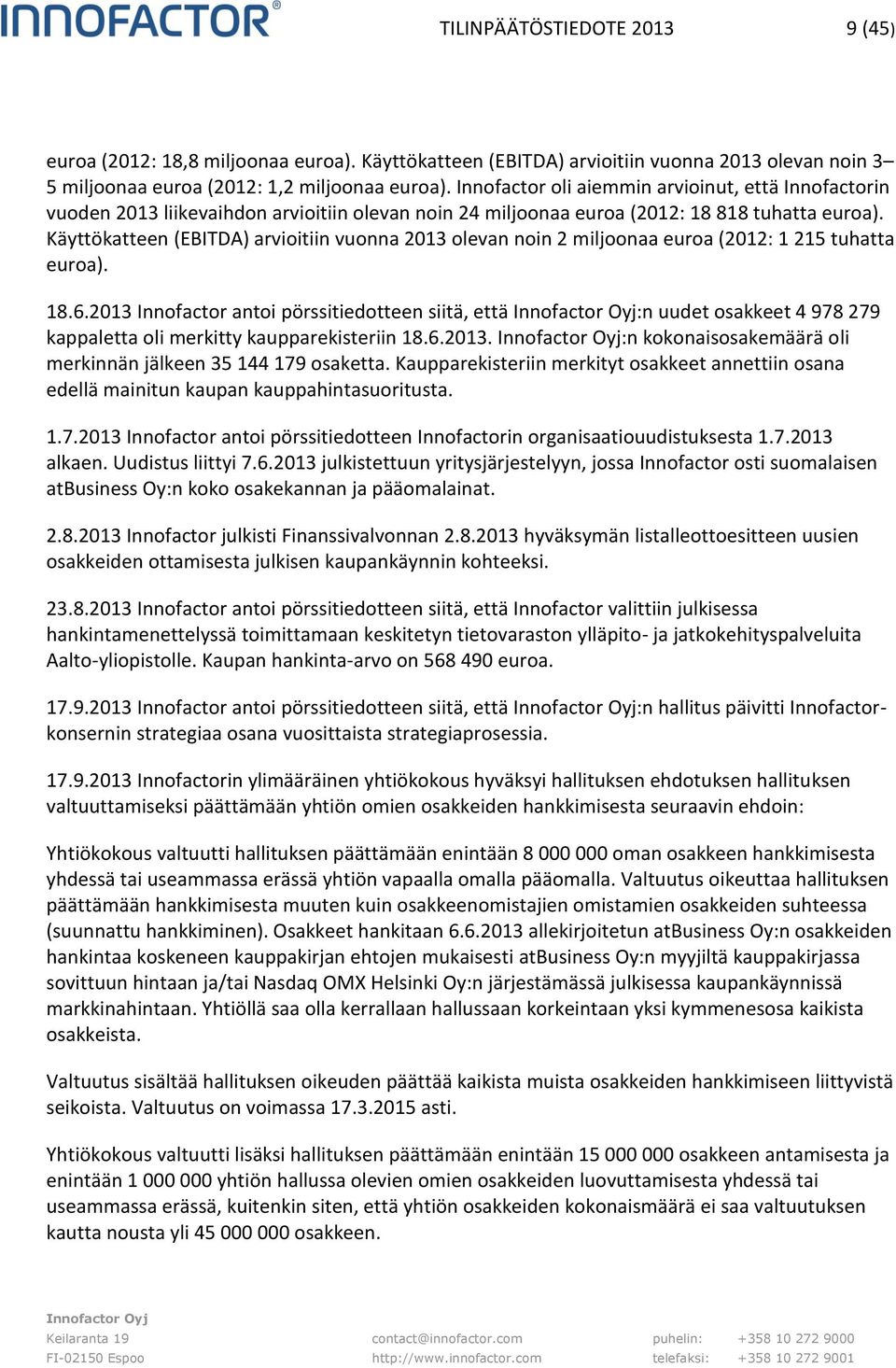 Käyttökatteen (EBITDA) arvioitiin vuonna 2013 olevan noin 2 miljoonaa euroa (2012: 1 215 tuhatta euroa). 18.6.