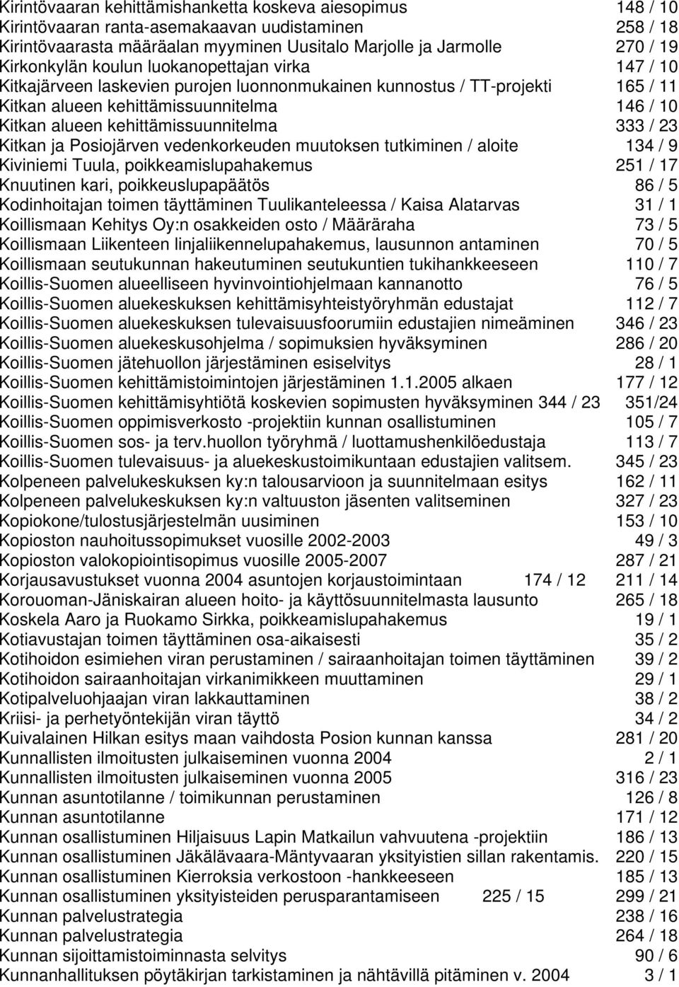 kehittämissuunnitelma 333 / 23 Kitkan ja Posiojärven vedenkorkeuden muutoksen tutkiminen / aloite 134 / 9 Kiviniemi Tuula, poikkeamislupahakemus 251 / 17 Knuutinen kari, poikkeuslupapäätös 86 / 5