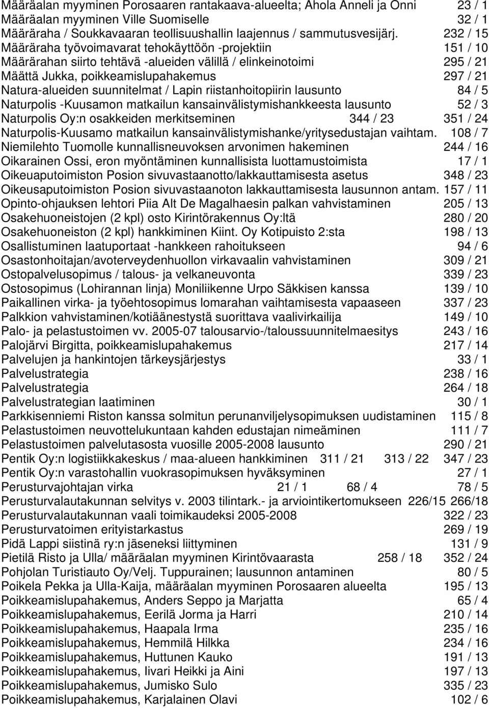 suunnitelmat / Lapin riistanhoitopiirin lausunto 84 / 5 Naturpolis -Kuusamon matkailun kansainvälistymishankkeesta lausunto 52 / 3 Naturpolis Oy:n osakkeiden merkitseminen 344 / 23 351 / 24