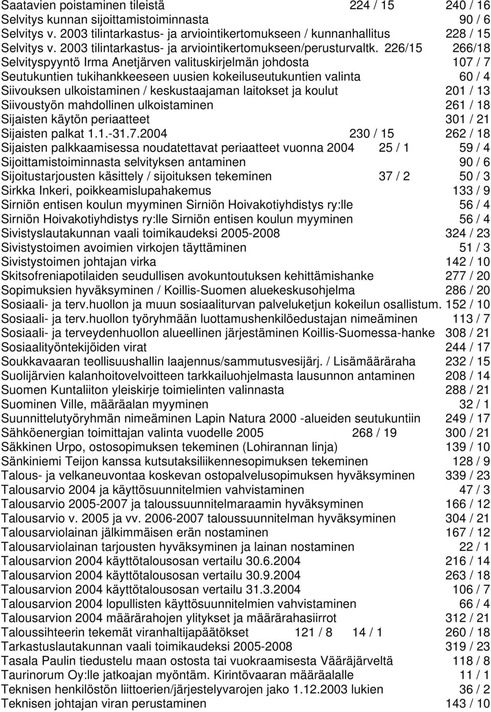 226/15 266/18 Selvityspyyntö Irma Anetjärven valituskirjelmän johdosta 107 / 7 Seutukuntien tukihankkeeseen uusien kokeiluseutukuntien valinta 60 / 4 Siivouksen ulkoistaminen / keskustaajaman