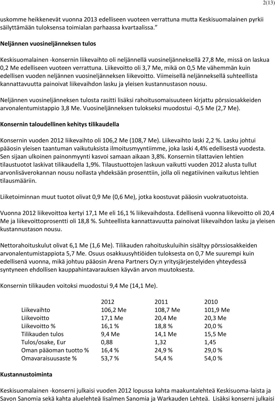 Liikevoitto oli 3,7 Me, mikä on 0,5 Me vähemmän kuin edellisen vuoden neljännen vuosineljänneksen liikevoitto.