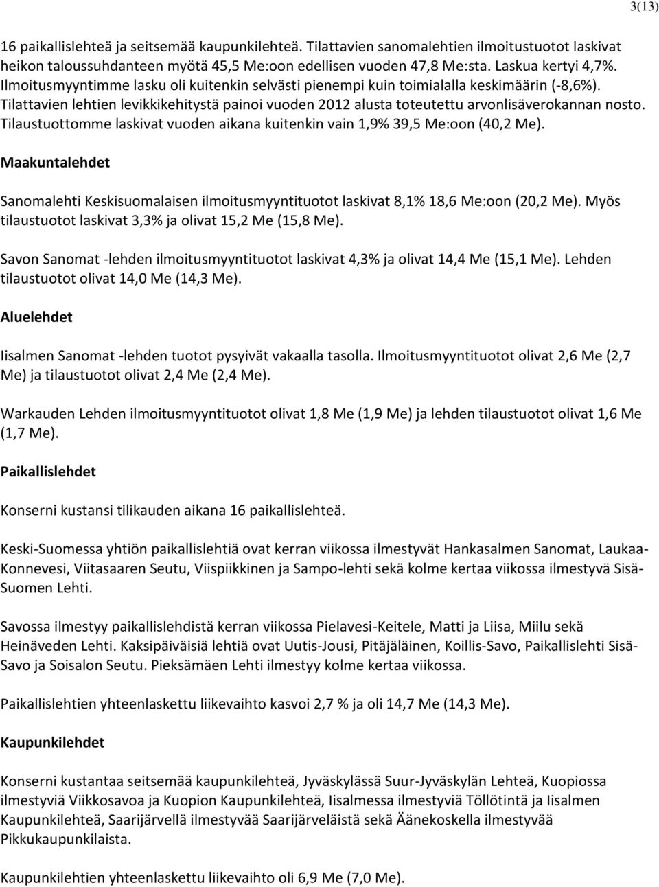 Tilaustuottomme laskivat vuoden aikana kuitenkin vain 1,9% 39,5 Me:oon (40,2 Me). Maakuntalehdet Sanomalehti Keskisuomalaisen ilmoitusmyyntituotot laskivat 8,1% 18,6 Me:oon (20,2 Me).