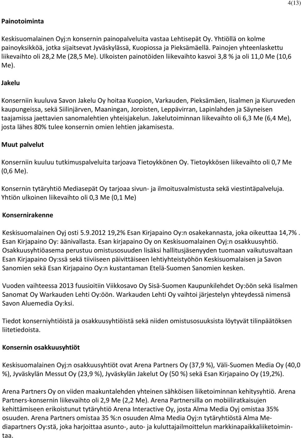 Jakelu Konserniin kuuluva Savon Jakelu Oy hoitaa Kuopion, Varkauden, Pieksämäen, Iisalmen ja Kiuruveden kaupungeissa, sekä Siilinjärven, Maaningan, Joroisten, Leppävirran, Lapinlahden ja Säyneisen