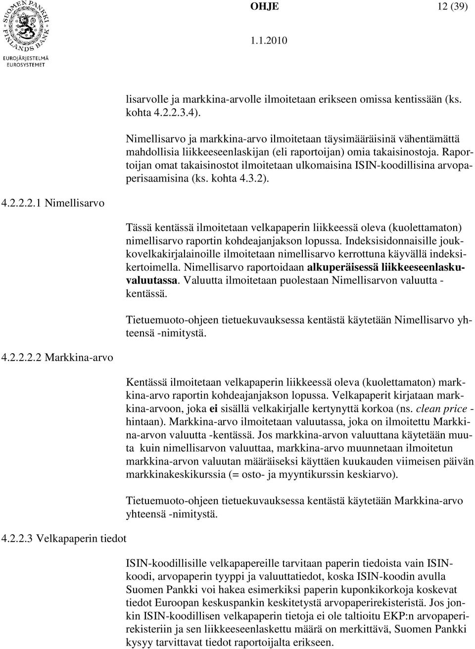 Raportoijan omat takaisinostot ilmoitetaan ulkomaisina ISIN-koodillisina arvopaperisaamisina (ks. kohta 4.3.2)