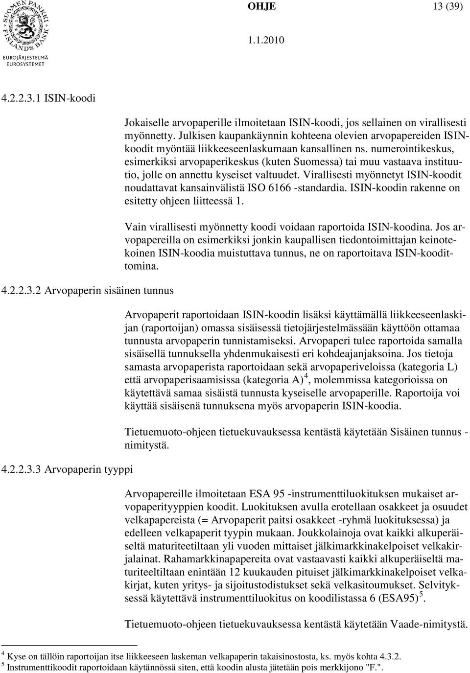 numerointikeskus, esimerkiksi arvopaperikeskus (kuten Suomessa) tai muu vastaava instituutio, jolle on annettu kyseiset valtuudet.