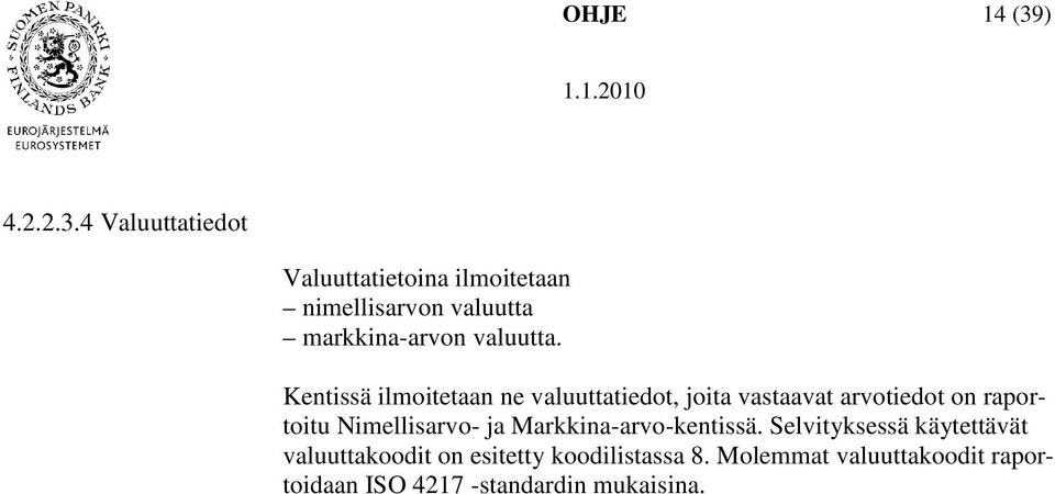 4 Valuuttatiedot Valuuttatietoina ilmoitetaan nimellisarvon valuutta markkina-arvon valuutta.