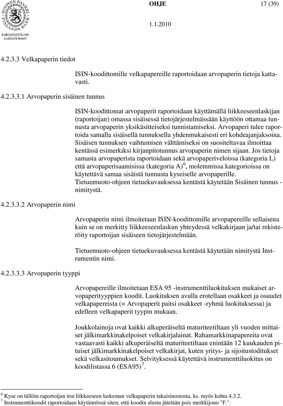 Arvopaperi tulee raportoida samalla sisäisellä tunnuksella yhdenmukaisesti eri kohdeajanjaksoina.