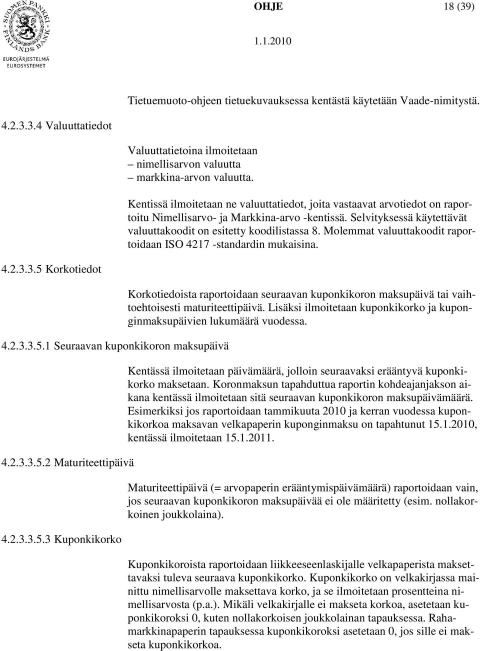 Molemmat valuuttakoodit raportoidaan ISO 4217 -standardin mukaisina. 4.2.3.3.5 Korkotiedot 4.2.3.3.5.1 Seuraavan kuponkikoron maksupäivä 4.2.3.3.5.2 Maturiteettipäivä 4.2.3.3.5.3 Kuponkikorko Korkotiedoista raportoidaan seuraavan kuponkikoron maksupäivä tai vaihtoehtoisesti maturiteettipäivä.