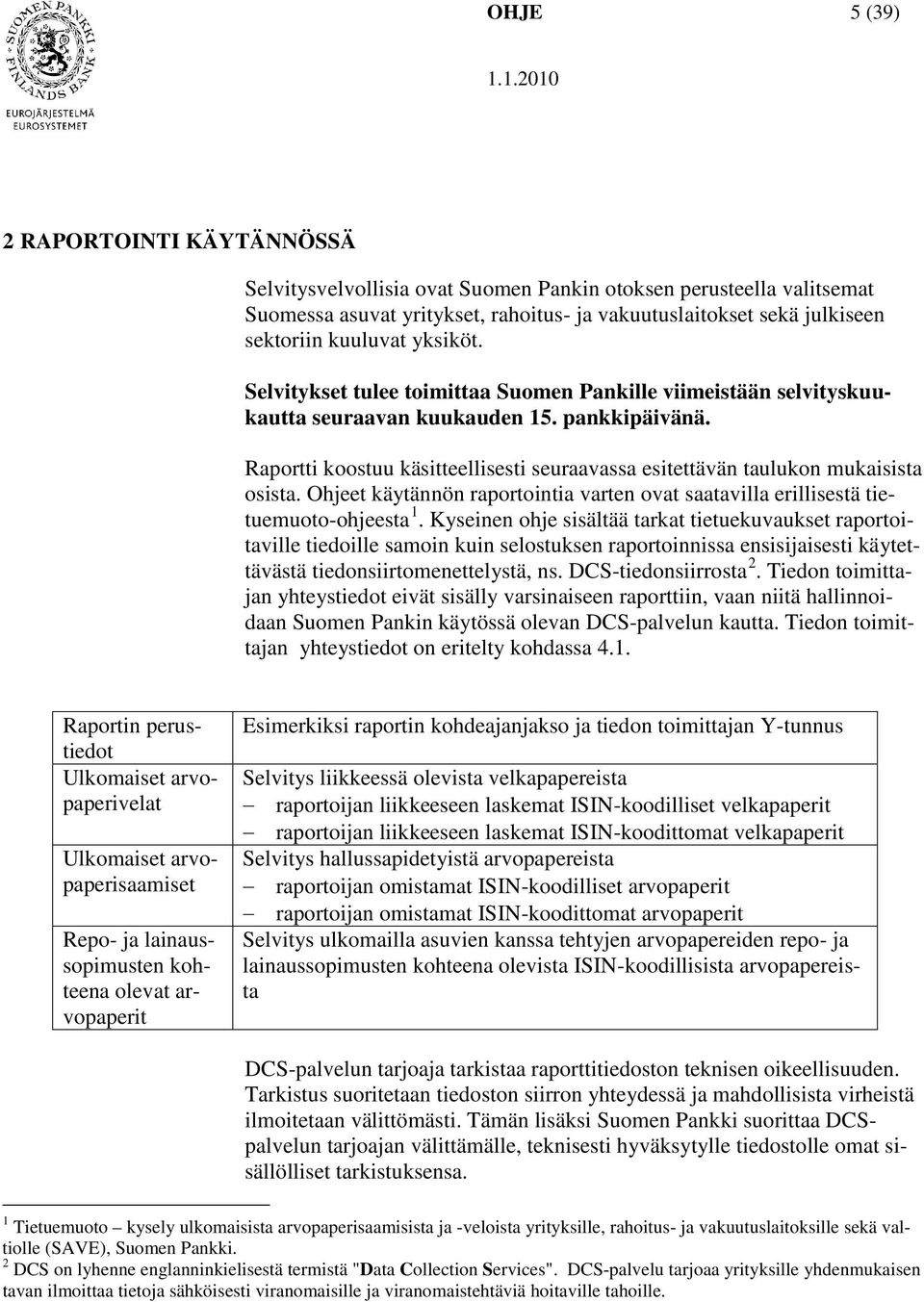 Raportti koostuu käsitteellisesti seuraavassa esitettävän taulukon mukaisista osista. Ohjeet käytännön raportointia varten ovat saatavilla erillisestä tietuemuoto-ohjeesta 1.