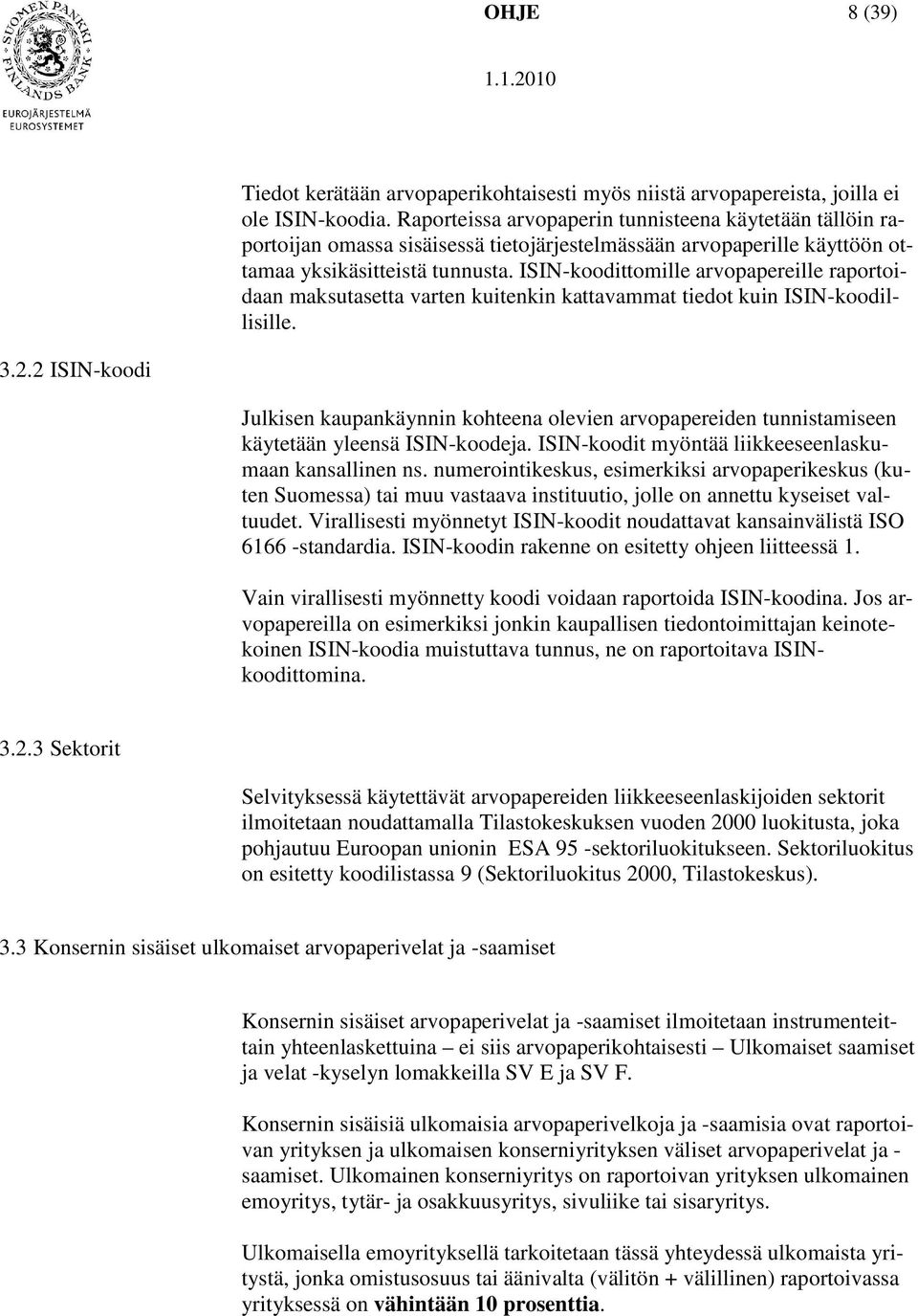 ISIN-koodittomille arvopapereille raportoidaan maksutasetta varten kuitenkin kattavammat tiedot kuin ISIN-koodillisille. 3.2.