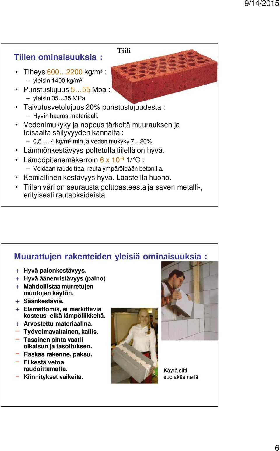 Lämpöpitenemäkerroin 6 x 10-6 1/ C : Voidaan raudoittaa, rauta ympäröidään betonilla. Kemiallinen kestävyys hyvä. Laasteilla huono.