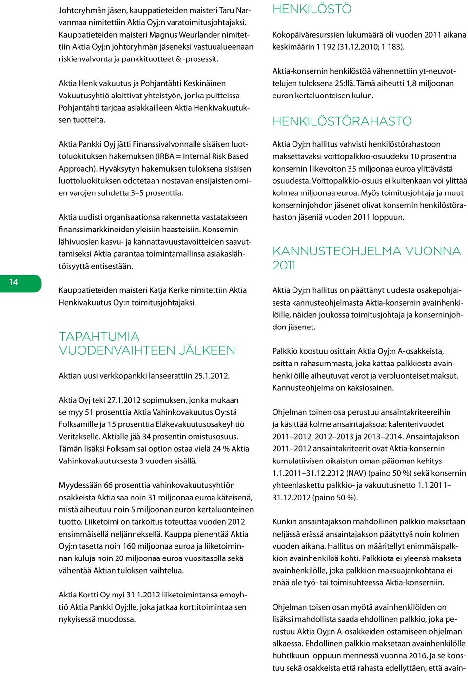 Aktia Henkivakuutus ja Pohjantähti Keskinäinen Vakuutusyhtiö aloittivat yhteistyön, jonka puitteissa Pohjantähti tarjoaa asiakkailleen Aktia Henkivakuutuksen tuotteita.