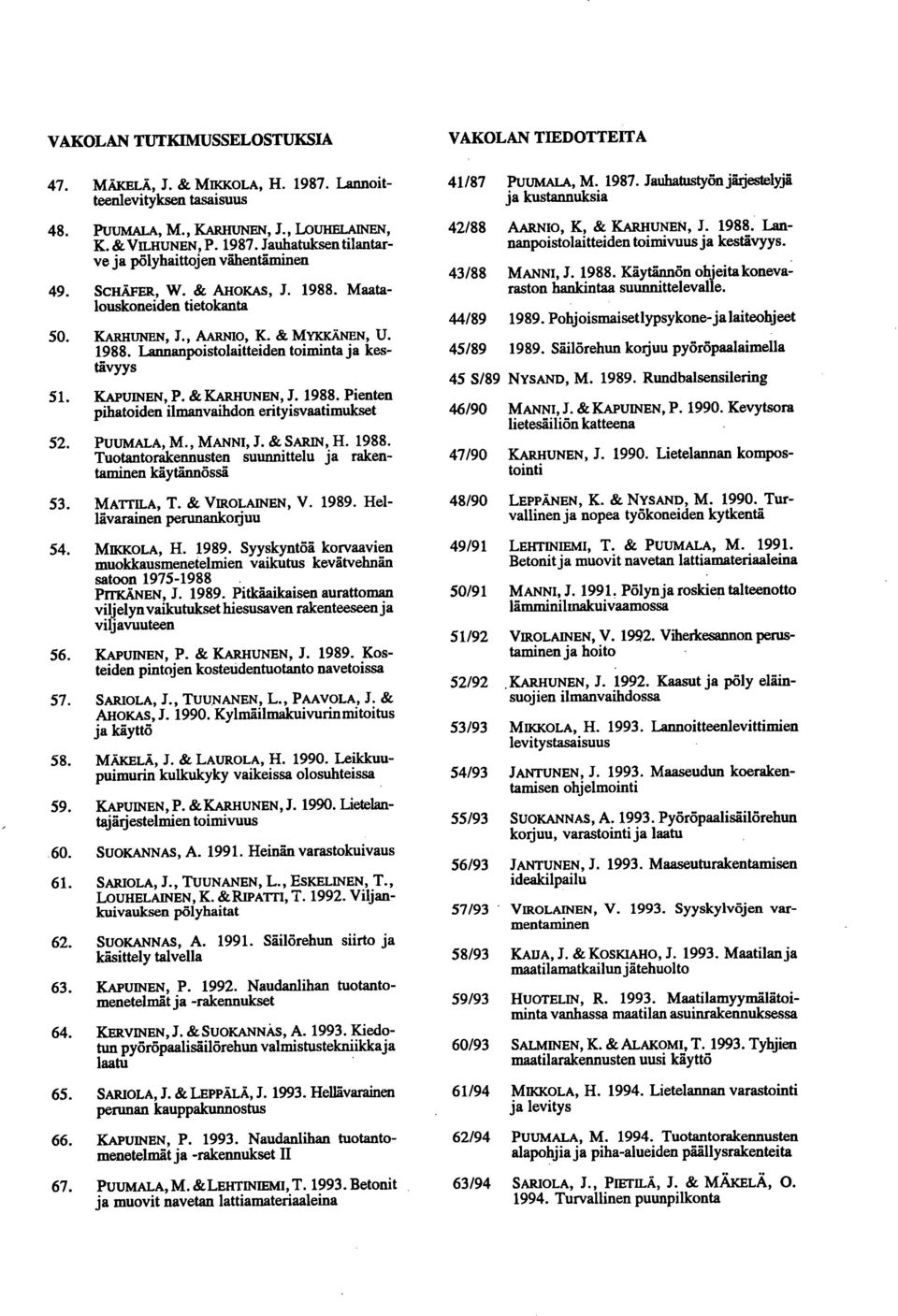 , MANNI, J. & SARIN, H. 1988. Tuotantorakennusten suunnittelu ja rakentaminen käytännössä MATTILA, T. & VIROLAINEN, V. 1989.