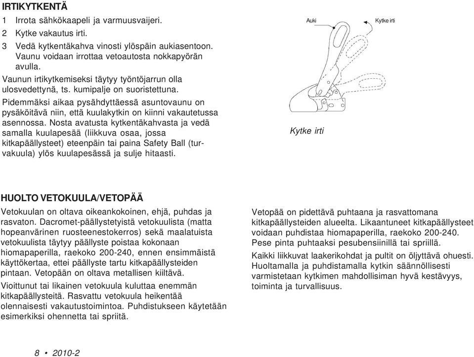 Pidemmäksi aikaa pysähdyttäessä asuntovaunu on pysäköitävä niin, että kuulakytkin on kiinni vakautetussa asennossa.