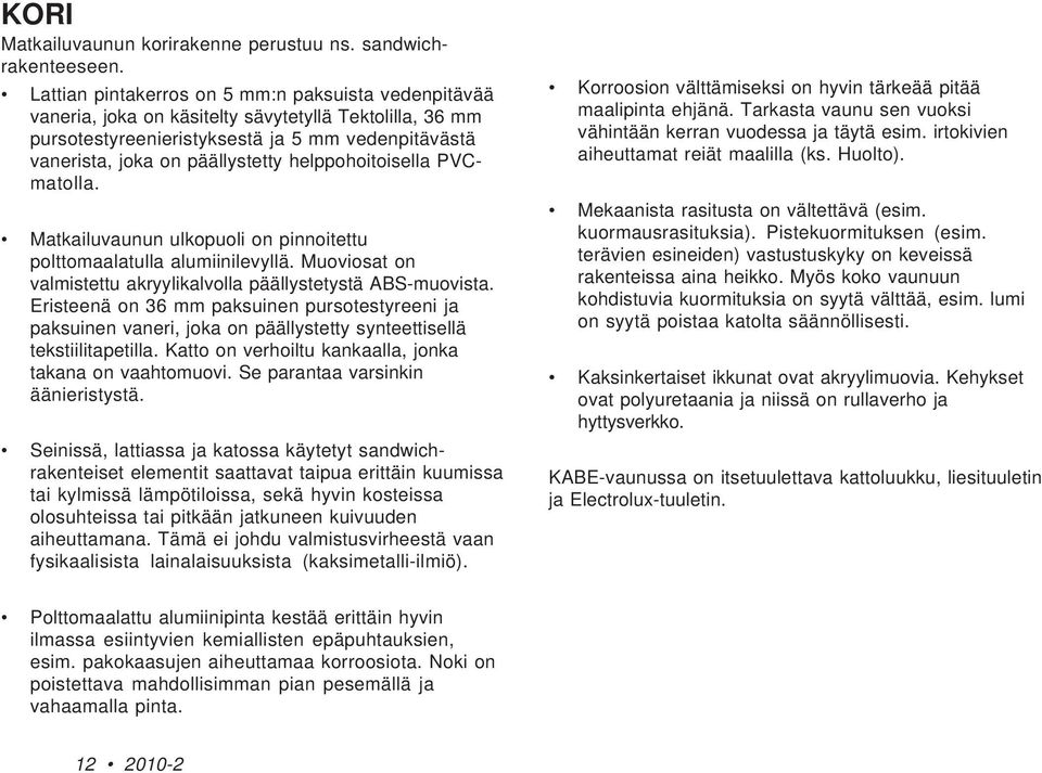 helppohoitoisella PVCmatolla. Matkailuvaunun ulkopuoli on pinnoitettu polttomaalatulla alumiinilevyllä. Muoviosat on valmistettu akryylikalvolla päällystetystä ABS-muovista.