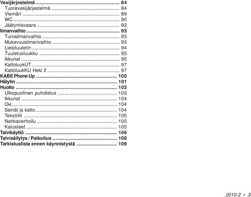 .. 97 KABE Phone Up... 100 Hälytin... 101 Huolto... 103 Ulkopuolinen puhdistus... 103 Ikkunat... 104 Ovi... 104 Seinät ja katto.