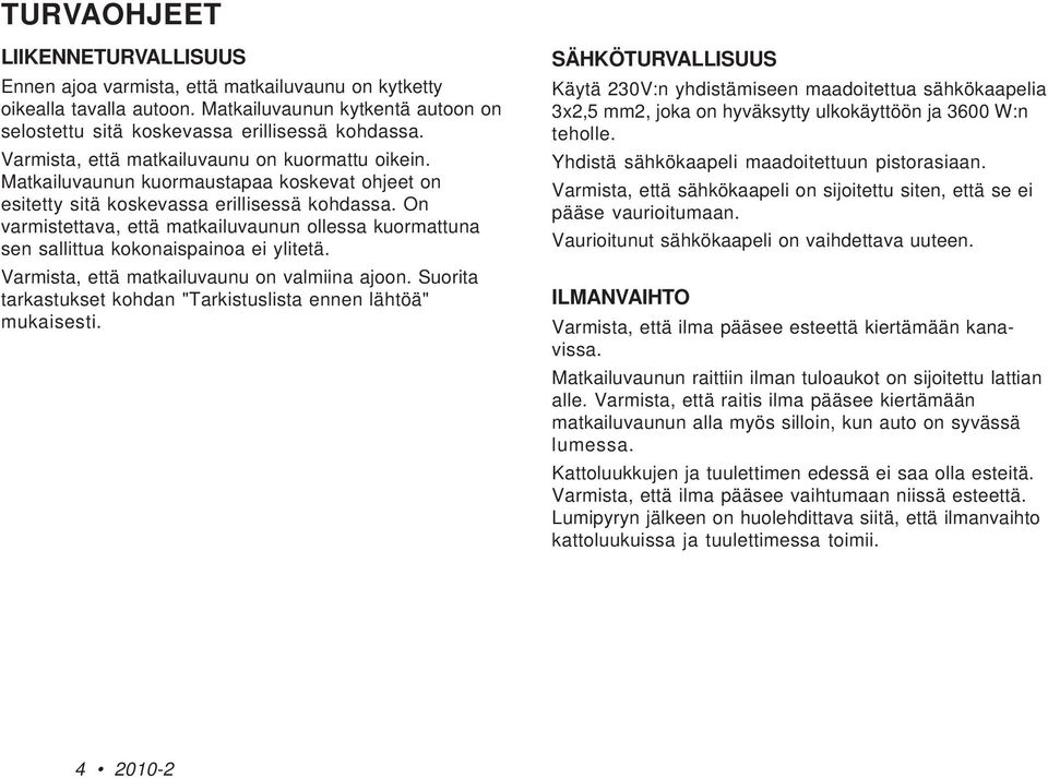 On varmistettava, että matkailuvaunun ollessa kuormattuna sen sallittua kokonaispainoa ei ylitetä. Varmista, että matkailuvaunu on valmiina ajoon.