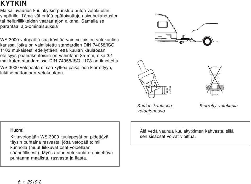 kaulaosan etäisyys päälirakenteisiin on vähintään 35 mm, eikä 32 mm kuten standardissa DIN 74058/ISO 1103 on ilmoitettu.