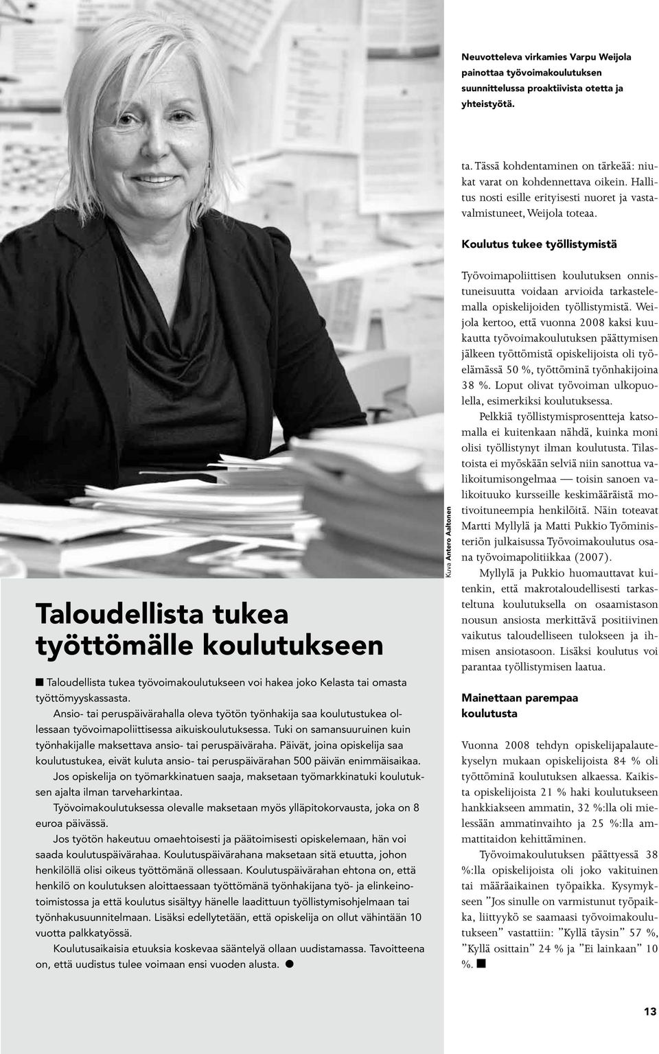 Koulutus tukee työllistymistä Taloudellista tukea työttömälle koulutukseen n Taloudellista tukea työvoimakoulutukseen voi hakea joko Kelasta tai omasta työttömyyskassasta.