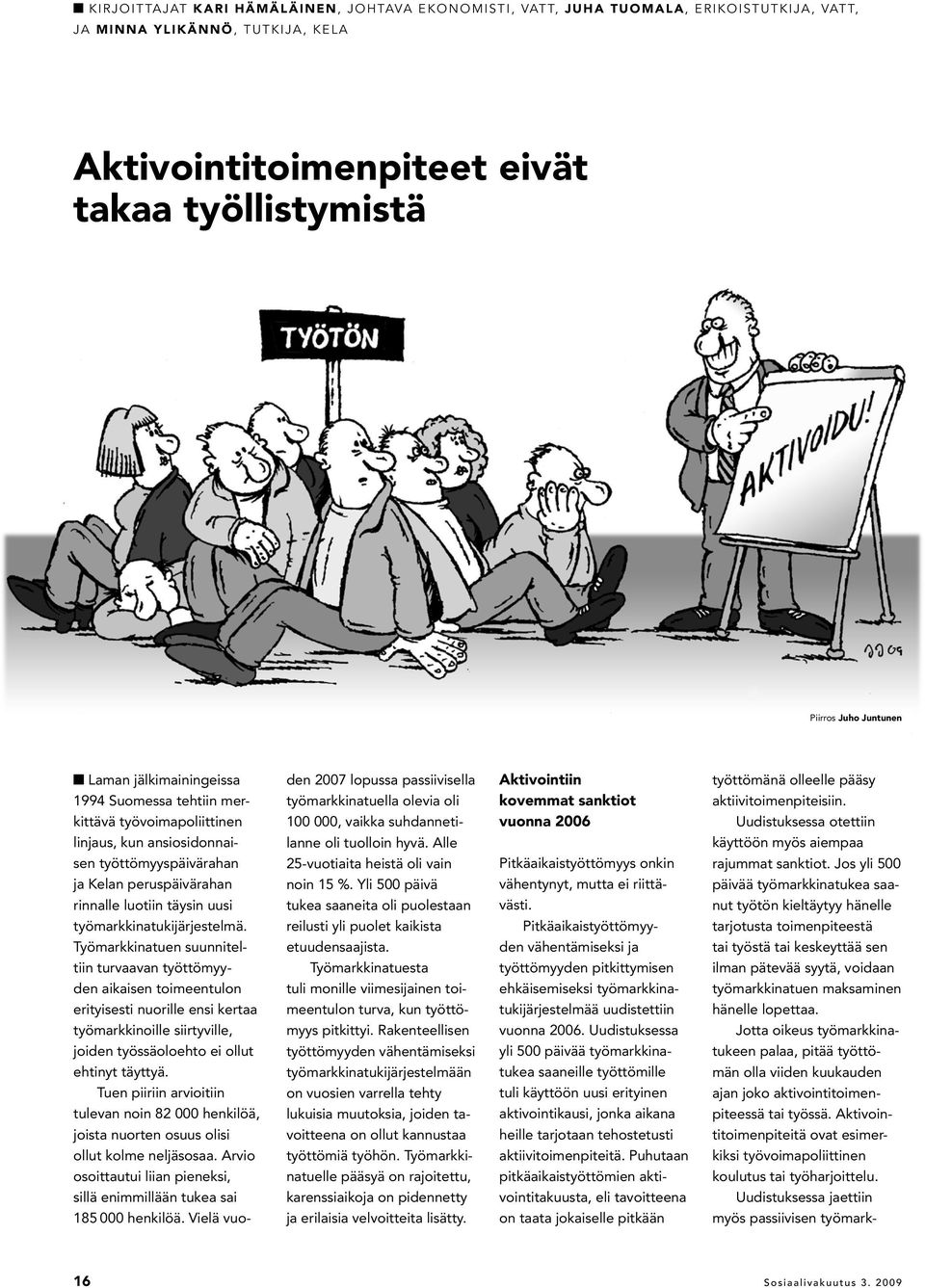 vuonna 2006 työttömänä olleelle pääsy aktiivitoimenpiteisiin. Uudistuksessa otettiin linjaus, kun ansiosidonnai- lanne oli tuolloin hyvä.