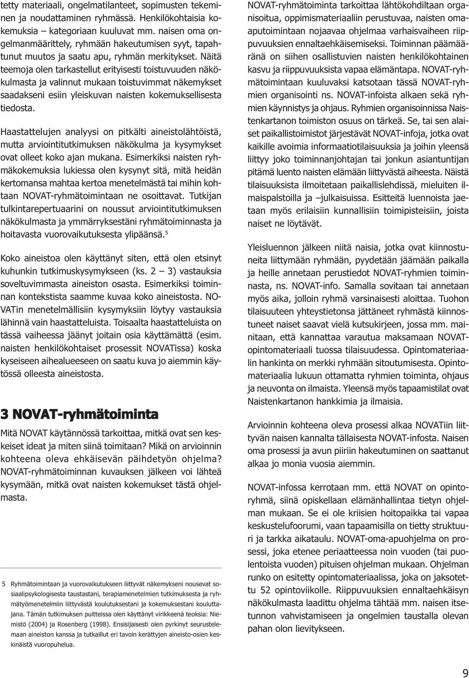 Näitä teemoja olen tarkastellut erityisesti toistuvuuden näkökulmasta ja valinnut mukaan toistuvimmat näkemykset saadakseni esiin yleiskuvan naisten kokemuksellisesta tiedosta.