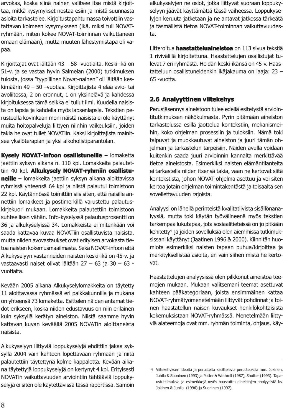 Kirjoittajat ovat iältään 43 58 -vuotiaita. Keski-ikä on 51-v. ja se vastaa hyvin Salmelan (2000) tutkimuksen tulosta, jossa tyypillinen Novat-nainen oli iältään keskimäärin 49 50 vuotias.