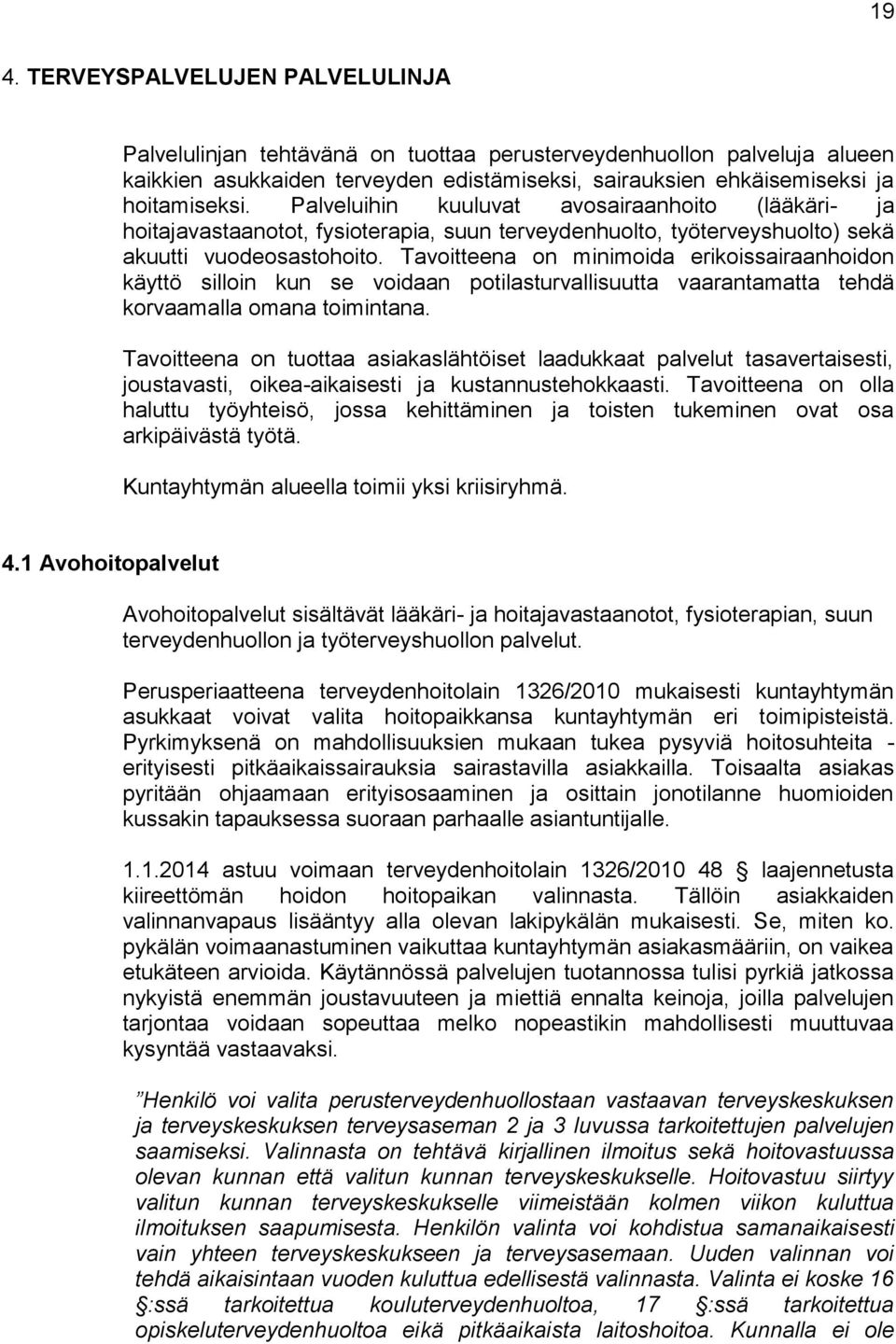 Tavoitteena on minimoida erikoissairaanhoidon käyttö silloin kun se voidaan potilasturvallisuutta vaarantamatta tehdä korvaamalla omana toimintana.