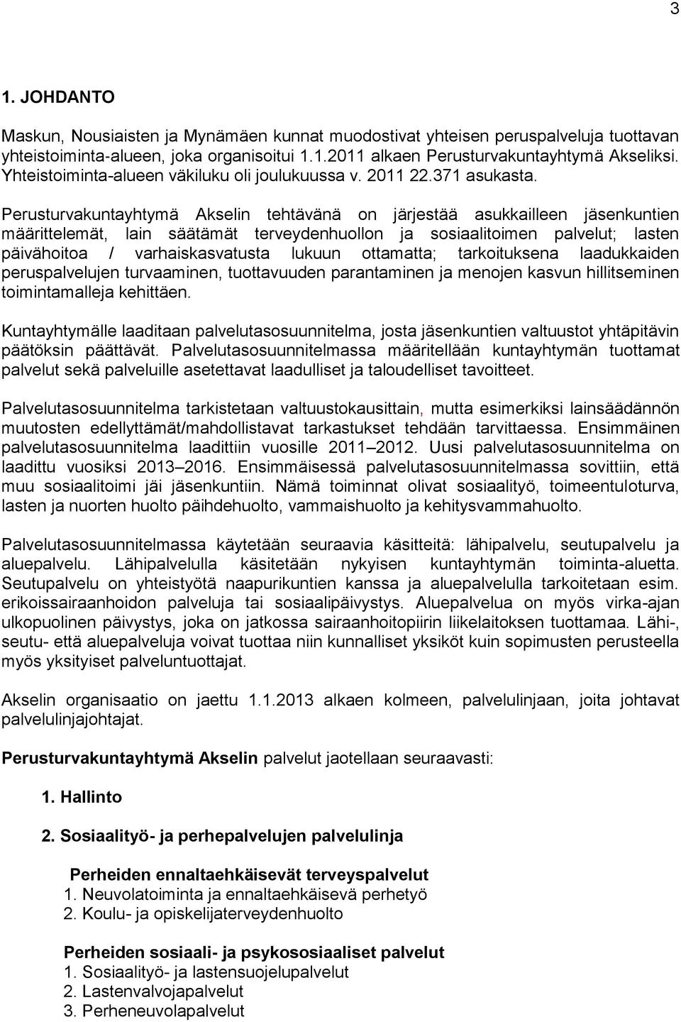 Perusturvakuntayhtymä Akselin tehtävänä on järjestää asukkailleen jäsenkuntien määrittelemät, lain säätämät terveydenhuollon ja sosiaalitoimen palvelut; lasten päivähoitoa / varhaiskasvatusta lukuun