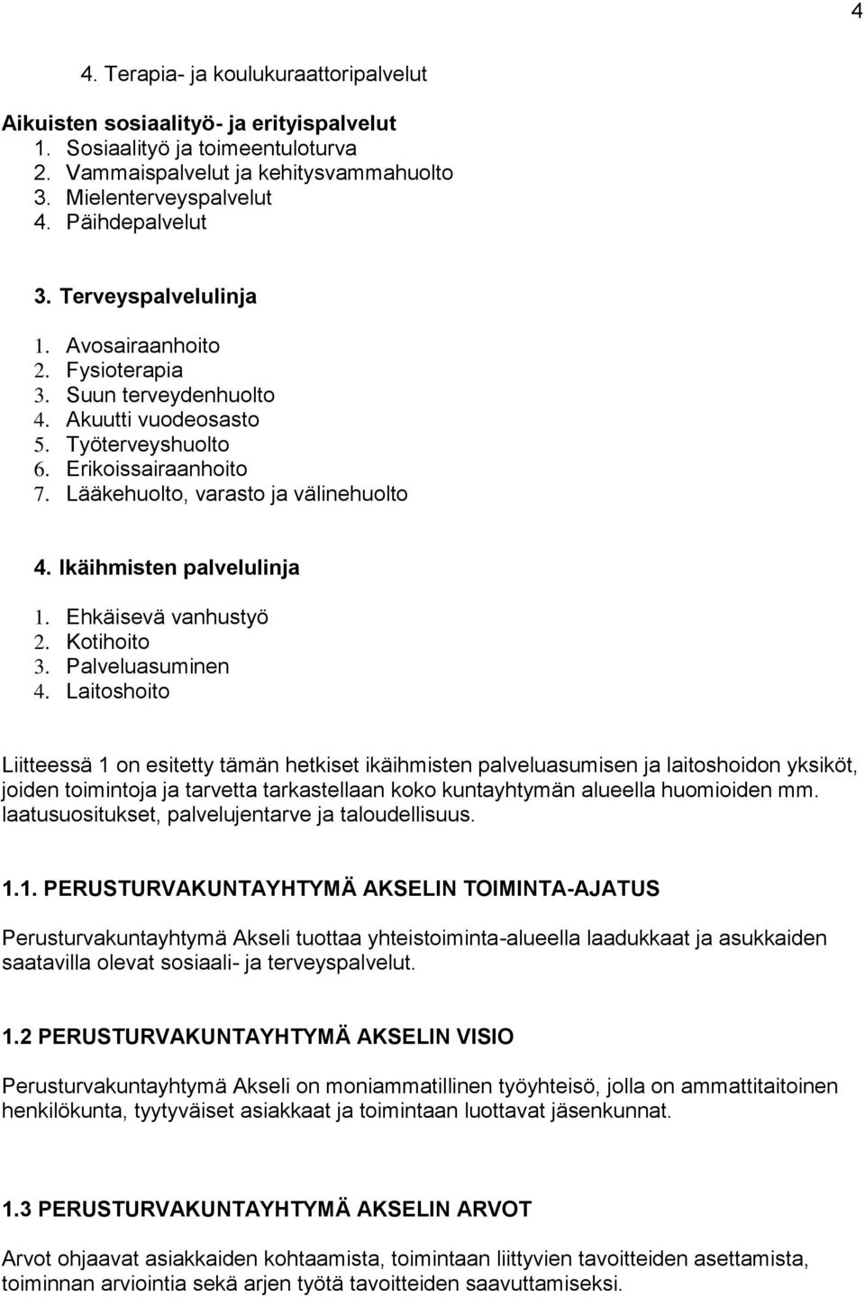 Lääkehuolto, varasto ja välinehuolto 4. Ikäihmisten palvelulinja 1. Ehkäisevä vanhustyö 2. Kotihoito 3. Palveluasuminen 4.
