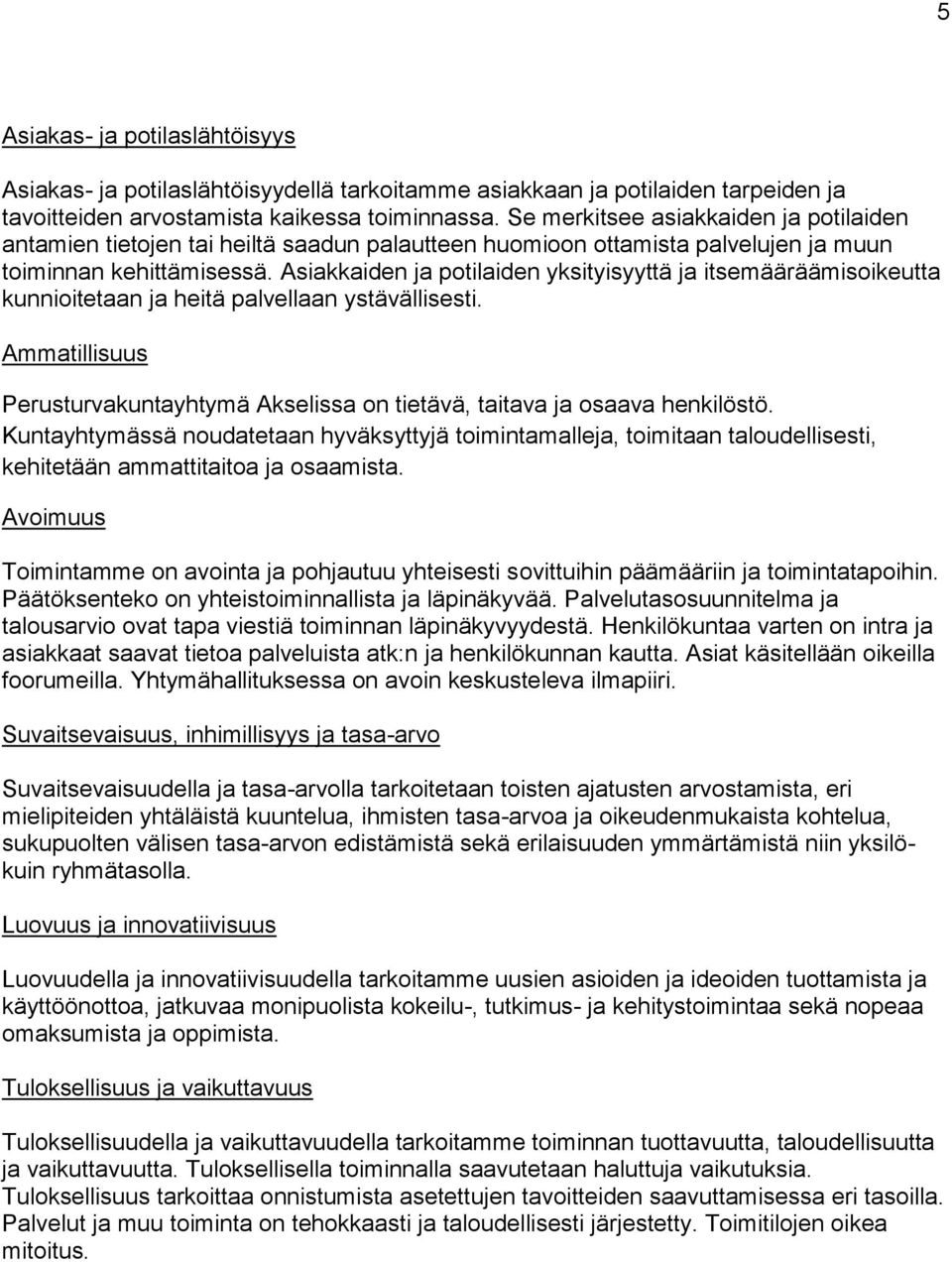 Asiakkaiden ja potilaiden yksityisyyttä ja itsemääräämisoikeutta kunnioitetaan ja heitä palvellaan ystävällisesti.