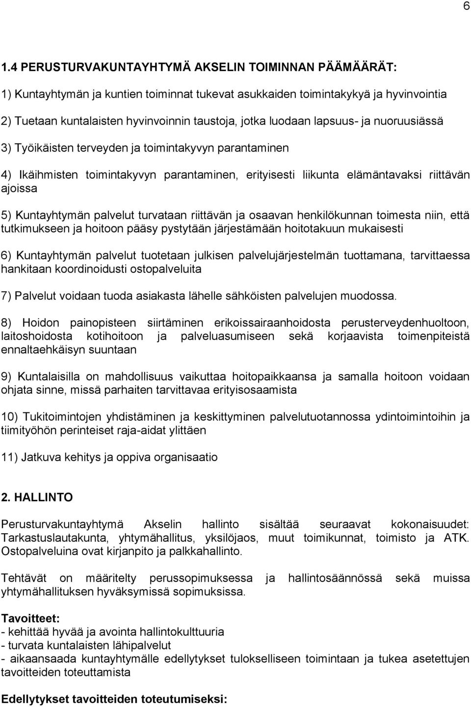 palvelut turvataan riittävän ja osaavan henkilökunnan toimesta niin, että tutkimukseen ja hoitoon pääsy pystytään järjestämään hoitotakuun mukaisesti 6) Kuntayhtymän palvelut tuotetaan julkisen