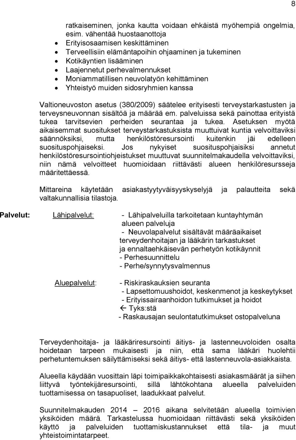 kehittäminen Yhteistyö muiden sidosryhmien kanssa Valtioneuvoston asetus (380/2009) säätelee erityisesti terveystarkastusten ja terveysneuvonnan sisältöä ja määrää em.