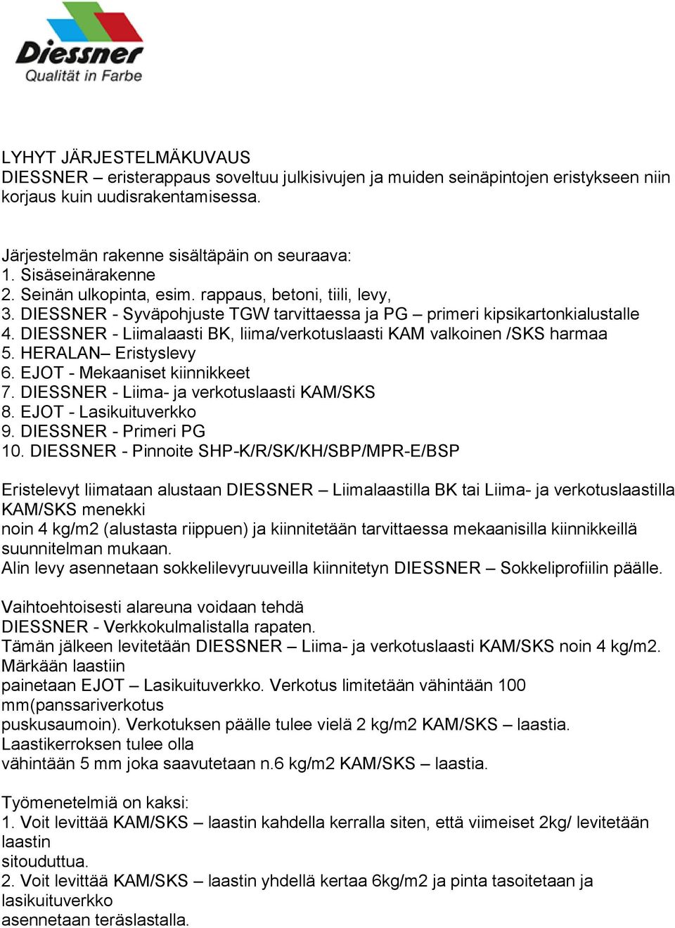 DIESSNER - Liimalaasti BK, liima/verkotuslaasti KAM valkoinen /SKS harmaa 5. HERALAN Eristyslevy 6. EJOT - Mekaaniset kiinnikkeet 7. DIESSNER - Liima- ja verkotuslaasti KAM/SKS 8.