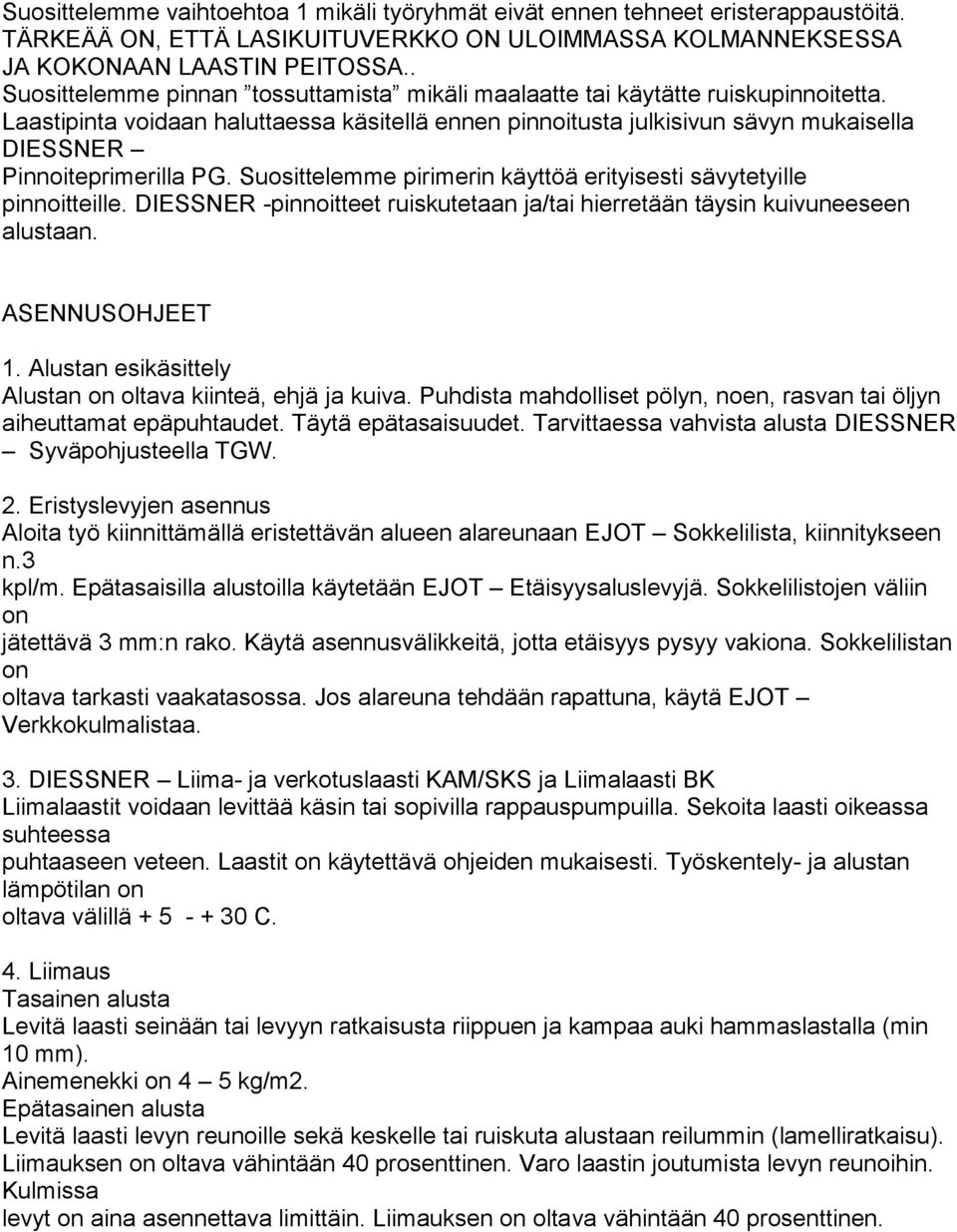 Laastipinta voidaan haluttaessa käsitellä ennen pinnoitusta julkisivun sävyn mukaisella DIESSNER Pinnoiteprimerilla PG. Suosittelemme pirimerin käyttöä erityisesti sävytetyille pinnoitteille.