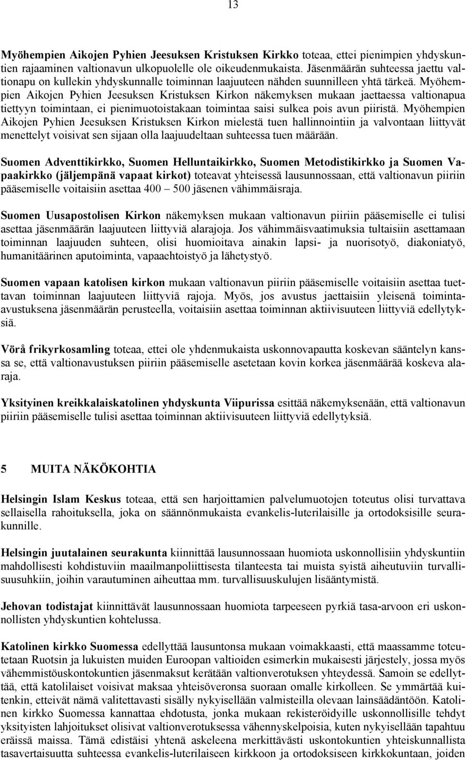 Myöhempien Aikojen Pyhien Jeesuksen Kristuksen Kirkon näkemyksen mukaan jaettaessa valtionapua tiettyyn toimintaan, ei pienimuotoistakaan toimintaa saisi sulkea pois avun piiristä.