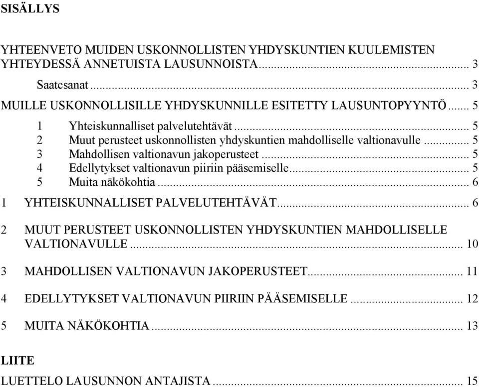 .. 5 2 Muut perusteet uskonnollisten yhdyskuntien mahdolliselle valtionavulle... 5 3 Mahdollisen valtionavun jakoperusteet... 5 4 Edellytykset valtionavun piiriin pääsemiselle.