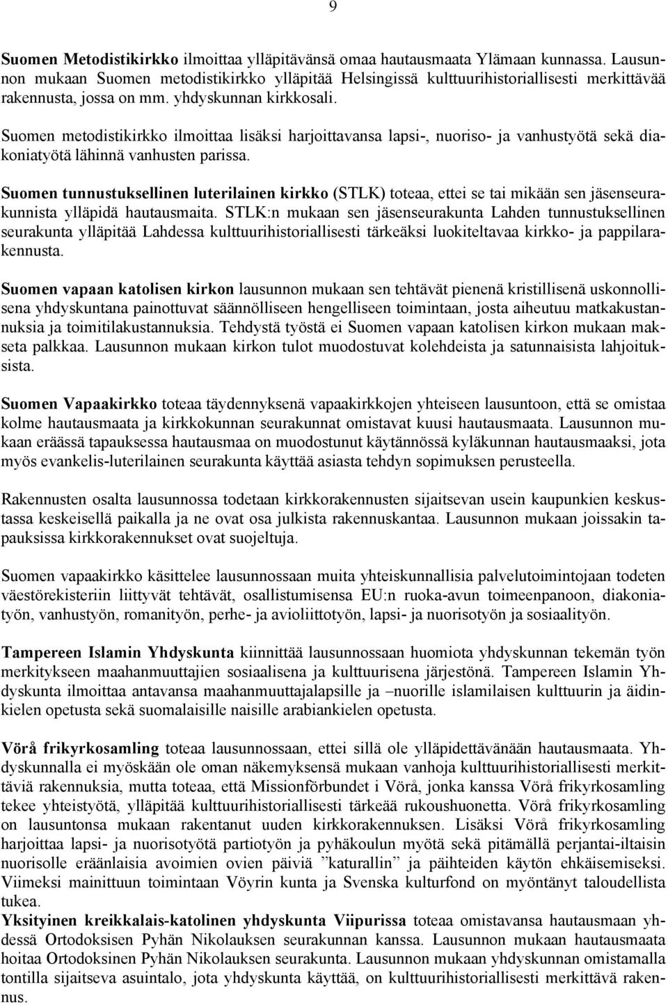 Suomen metodistikirkko ilmoittaa lisäksi harjoittavansa lapsi-, nuoriso- ja vanhustyötä sekä diakoniatyötä lähinnä vanhusten parissa.